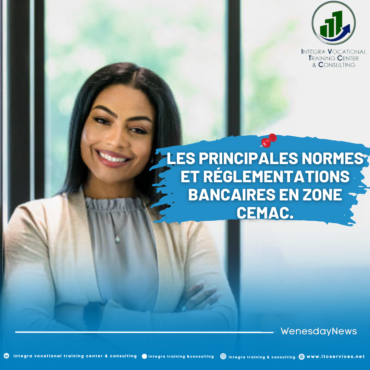 LES PRINCIPALES NORMES ET REGLEMENTATIONS AUXQUELLES LES BANQUES ET INSTITUTIONS FINANCIERES DOIVENT RESPECTER EN ZONE CEMAC.